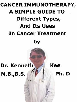 cover image of Cancer Immunotherapy, a Simple Guide to Different Types, and Its Uses In Cancer Treatment